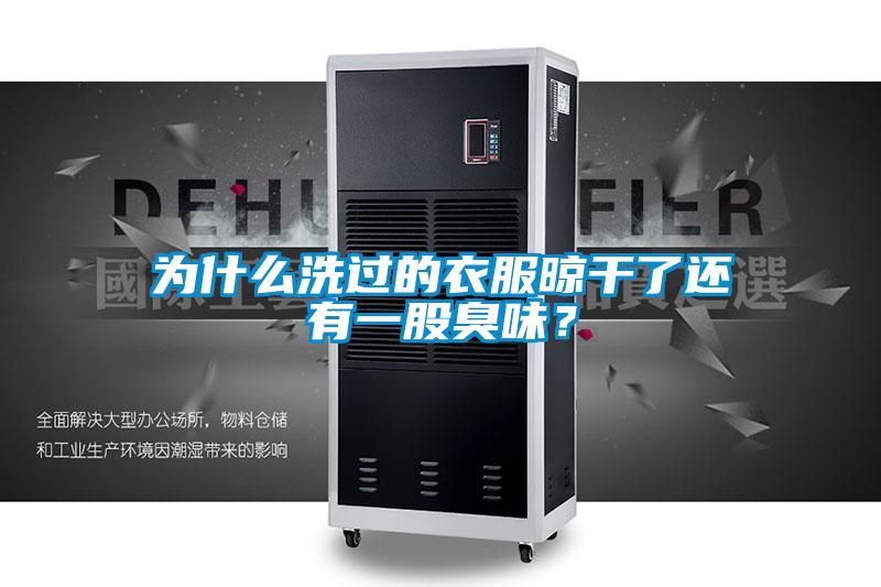 為什么洗過的衣服晾干了還有一股臭味?