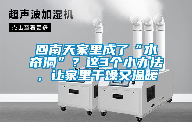 回南天家里成了“水簾洞”?這3個小辦法,讓家里干燥又溫暖