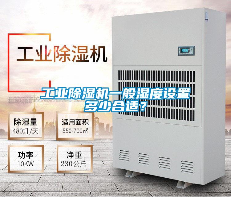 工業(yè)除濕機一般濕度設置多少合適?
