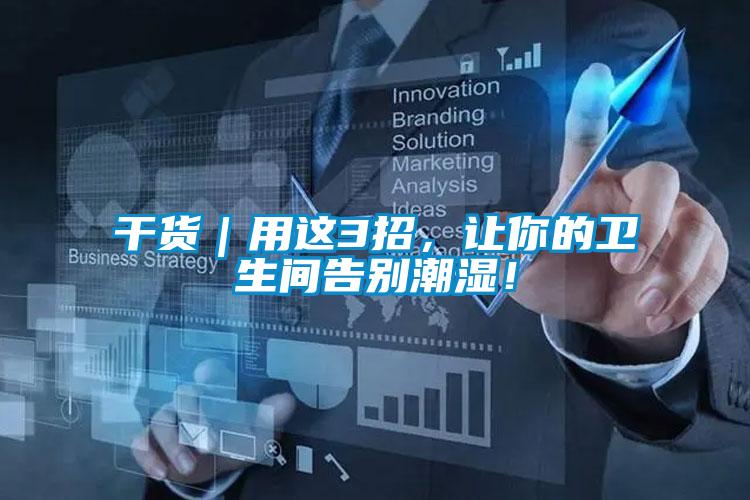 干貨|用這3招,讓你的衛(wèi)生間告別潮濕!