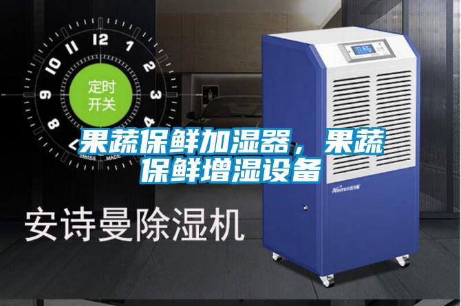 果蔬保鮮加濕器,果蔬保鮮增濕設備