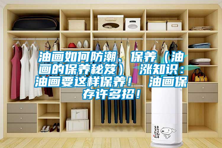 油畫如何防潮、保養(油畫的保養秘笈) 漲知識:油畫要這樣保養! 油畫保存許多招!