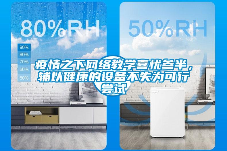 疫情之下網(wǎng)絡(luò)教學(xué)喜憂(yōu)參半，輔以健康的設(shè)備不失為可行嘗試