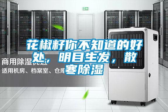 花椒籽你不知道的好處,明目生發,散寒除濕