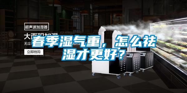 春季濕氣重,怎么祛濕才更好?