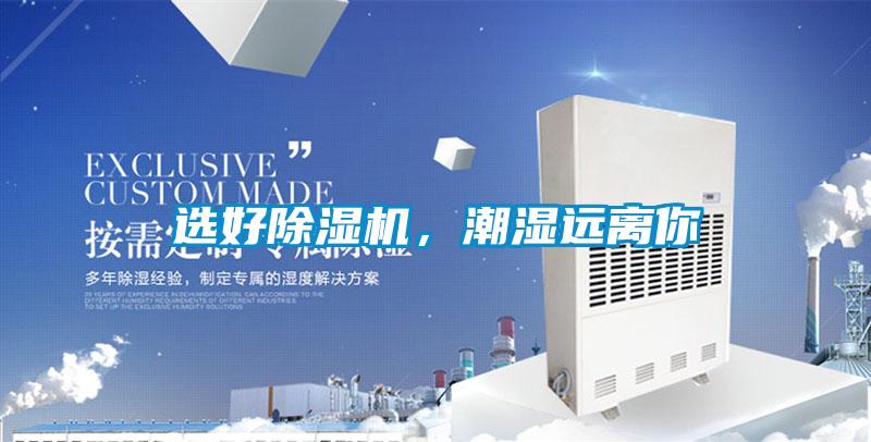 選好除濕機(jī),潮濕遠(yuǎn)離你