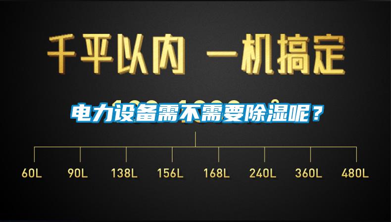 電力設(shè)備需不需要除濕呢？