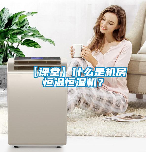 【課堂】什么是機房恒溫恒濕機？
