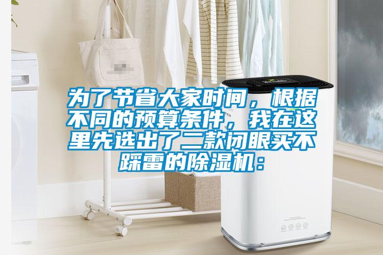 為了節省大家時間,根據不同的預算條件,我在這里先選出了二款閉眼買不踩雷的除濕機: