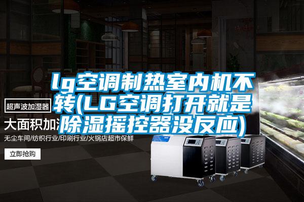 lg空調(diào)制熱室內(nèi)機(jī)不轉(zhuǎn)(LG空調(diào)打開就是除濕搖控器沒反應(yīng))