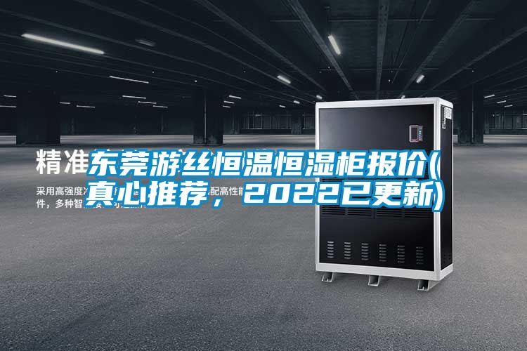 東莞游絲恒溫恒濕柜報(bào)價(jià)(真心推薦,2022已更新)