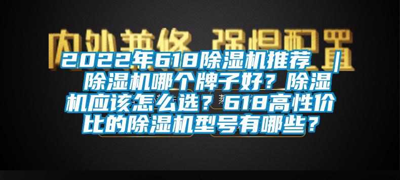 2022年618除濕機推薦 ｜ 除濕機哪個牌子好？除濕機應該怎么選？618高性價比的除濕機型號有哪些？
