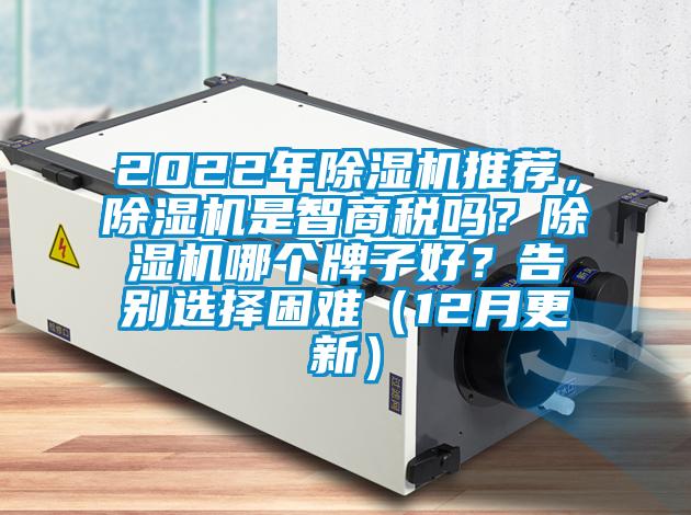 2022年除濕機推薦，除濕機是智商稅嗎？除濕機哪個牌子好？告別選擇困難（12月更新）