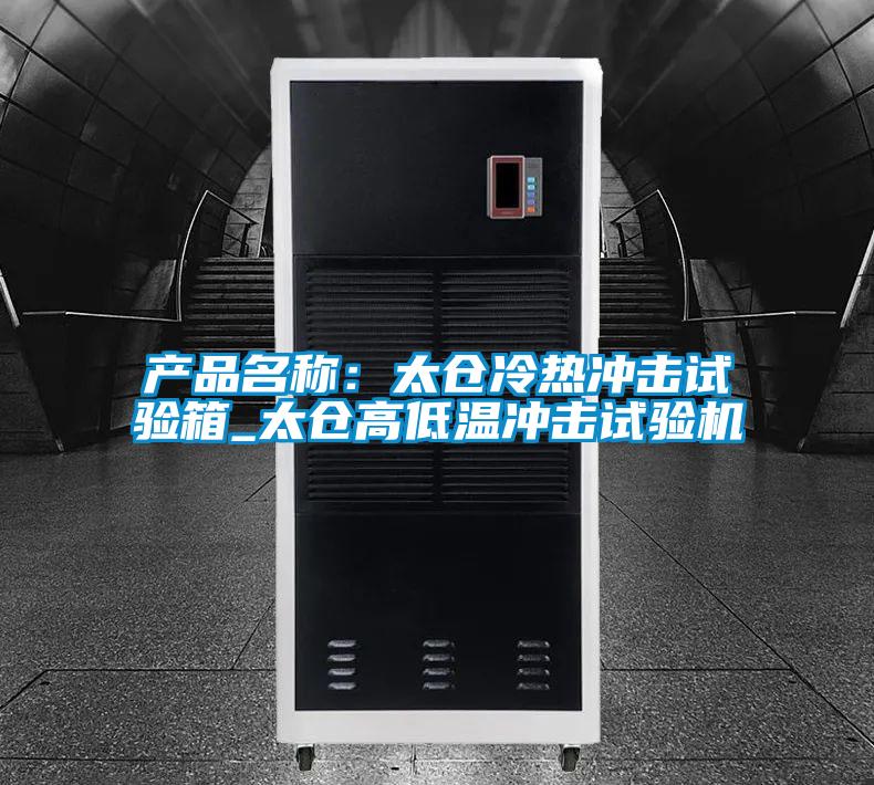 產(chǎn)品名稱:太倉冷熱沖擊試驗箱_太倉高低溫沖擊試驗機