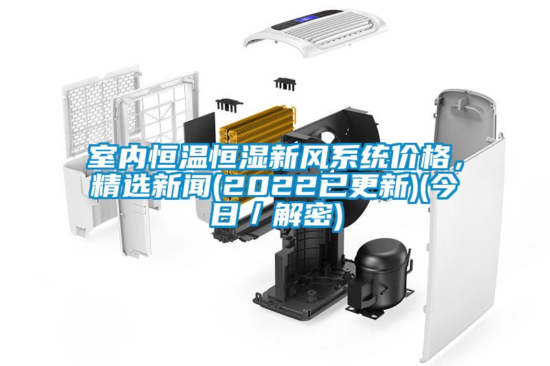 室內恒溫恒濕新風系統價格,精選新聞(2022已更新)(今日/解密)