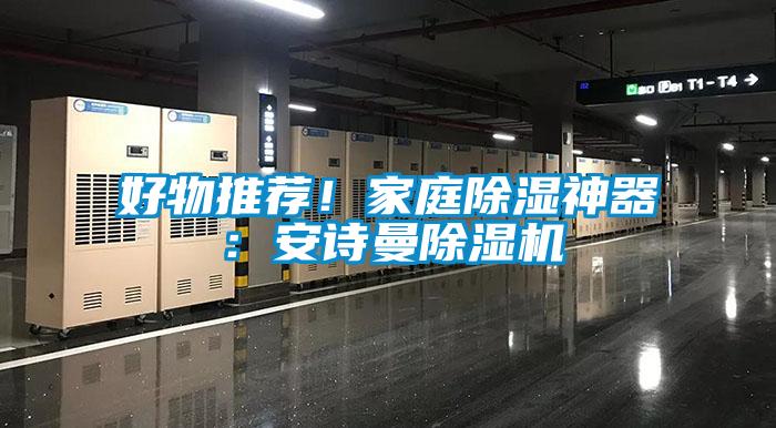 好物推薦！家庭除濕神器：安詩曼除濕機
