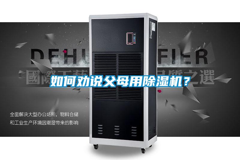如何勸說(shuō)父母用除濕機(jī)？