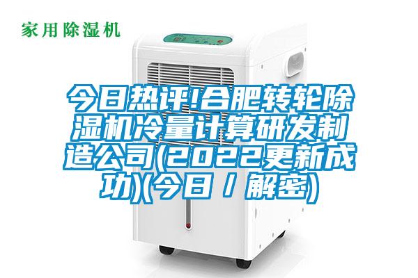 今日熱評(píng)!合肥轉(zhuǎn)輪除濕機(jī)冷量計(jì)算研發(fā)制造公司(2022更新成功)(今日/解密)