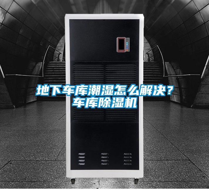 地下車庫(kù)潮濕怎么解決?車庫(kù)除濕機(jī)