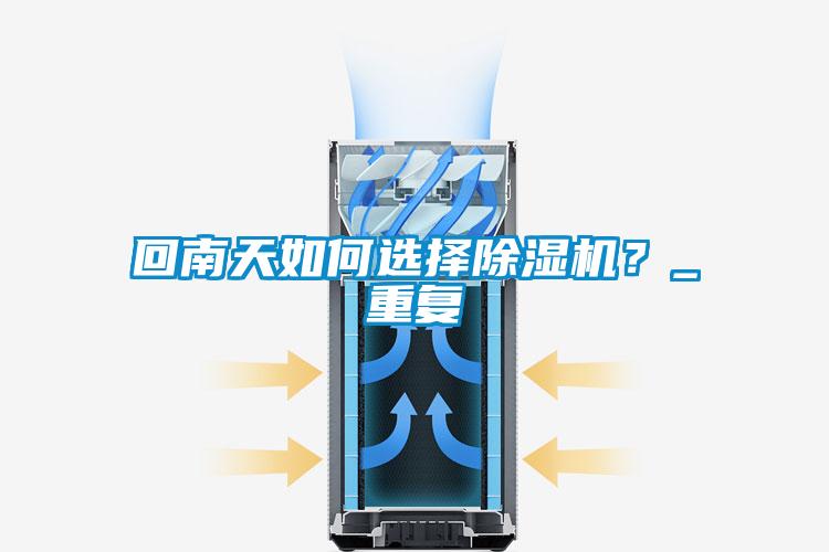 回南天如何選擇除濕機?_重復
