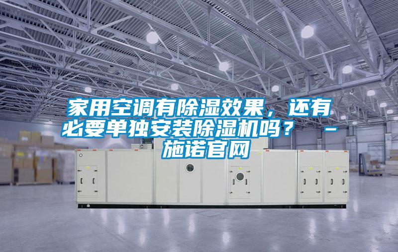 家用空調有除濕效果,還有必要單獨安裝除濕機嗎? – 施諾官網