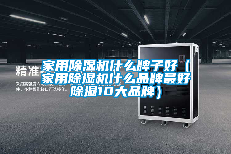 家用除濕機什么牌子好(家用除濕機什么品牌最好除濕10大品牌)