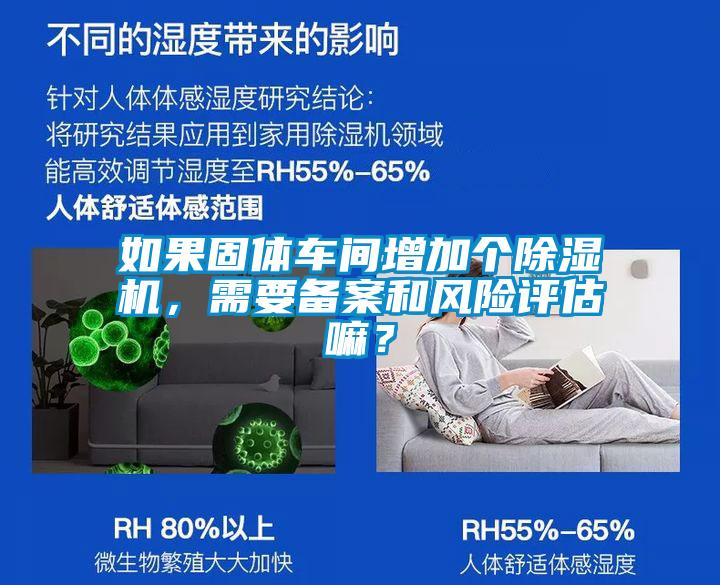 如果固體車間增加個(gè)除濕機(jī)，需要備案和風(fēng)險(xiǎn)評(píng)估嘛？