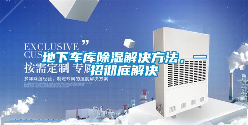 地下車庫(kù)除濕解決方法,一招徹底解決