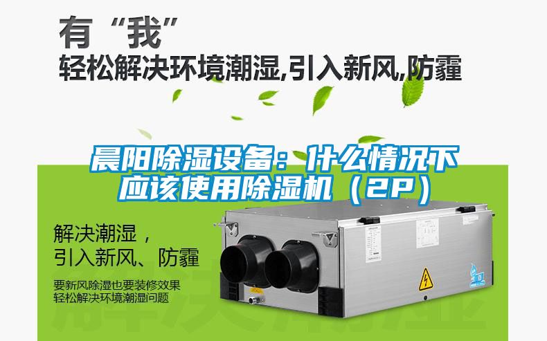 晨陽除濕設備:什么情況下應該使用除濕機(2P)