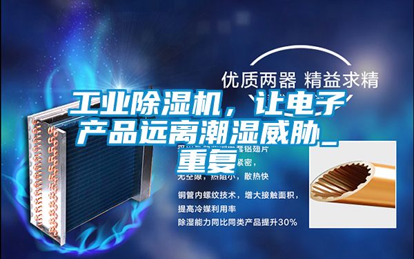 工業(yè)除濕機，讓電子產品遠離潮濕威脅_重復
