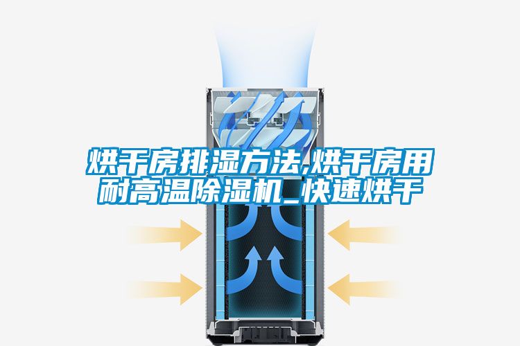 烘干房排濕方法,烘干房用耐高溫除濕機(jī)_快速烘干