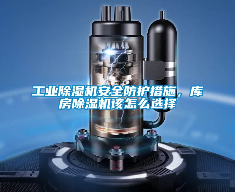 工業(yè)除濕機安全防護措施,庫房除濕機該怎么選擇