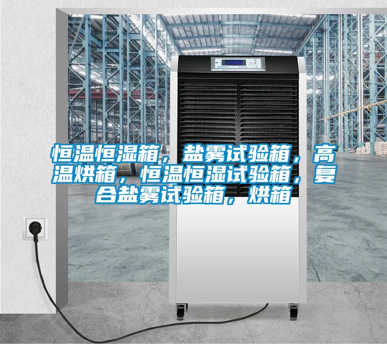 恒溫恒濕箱,鹽霧試驗(yàn)箱,高溫烘箱,恒溫恒濕試驗(yàn)箱,復(fù)合鹽霧試驗(yàn)箱,烘箱