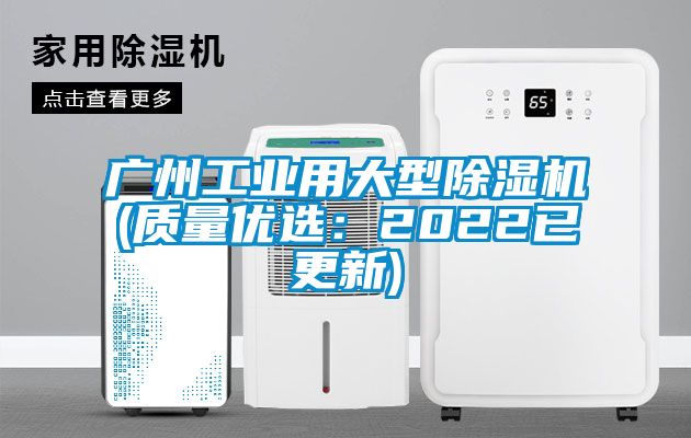 廣州工業用大型除濕機(質量優選:2022已更新)
