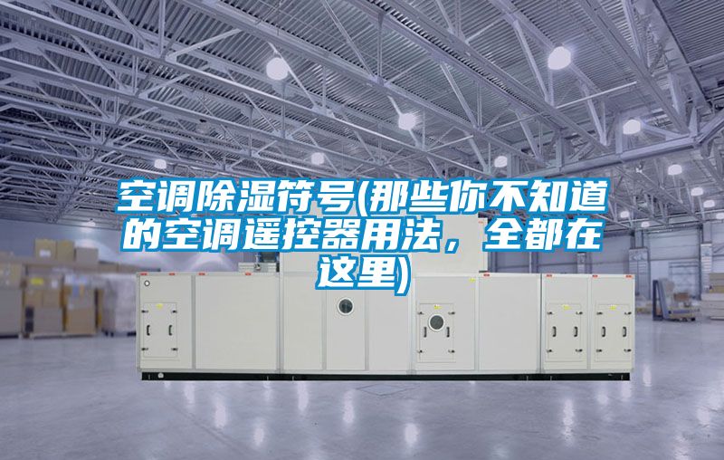 空調除濕符號(那些你不知道的空調遙控器用法，全都在這里)