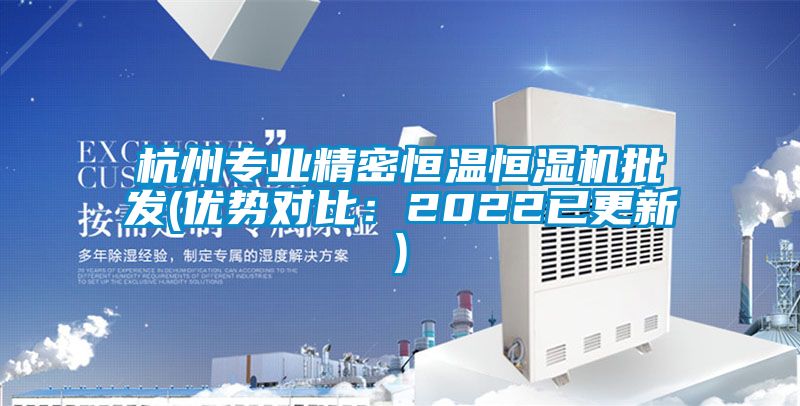 杭州專業精密恒溫恒濕機批發(優勢對比:2022已更新)