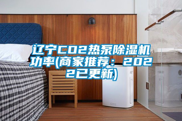 遼寧CO2熱泵除濕機功率(商家推薦:2022已更新)