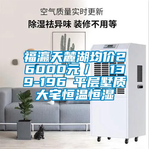 福瀛天麓湖均價(jià)26000元/㎡ 139-196㎡平層墅質(zhì)大宅恒溫恒濕