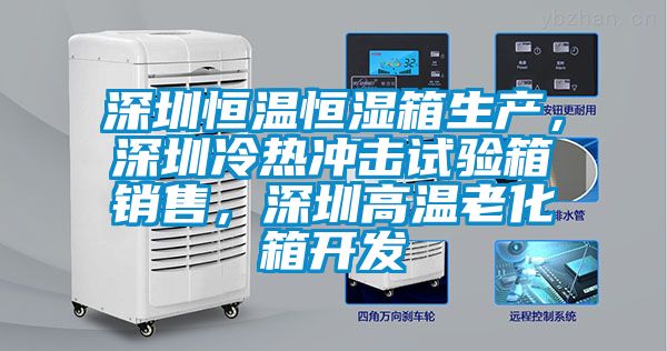 深圳恒溫恒濕箱生產(chǎn),深圳冷熱沖擊試驗(yàn)箱銷售,深圳高溫老化箱開發(fā)