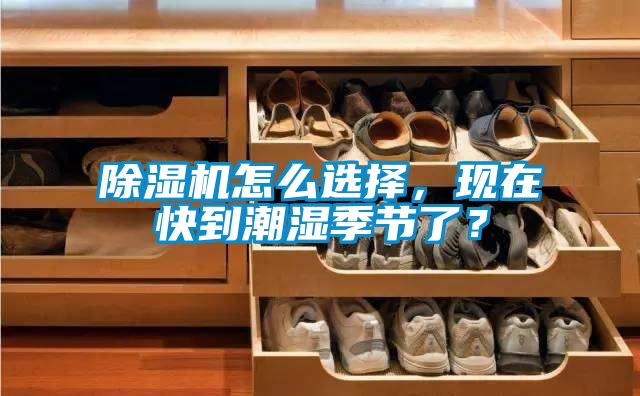 除濕機(jī)怎么選擇,現(xiàn)在快到潮濕季節(jié)了?