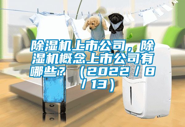 除濕機上市公司，除濕機概念上市公司有哪些？（2022／8／13）