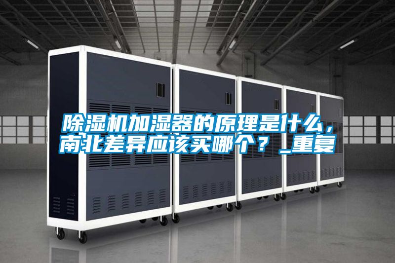 除濕機加濕器的原理是什么,南北差異應該買哪個?_重復