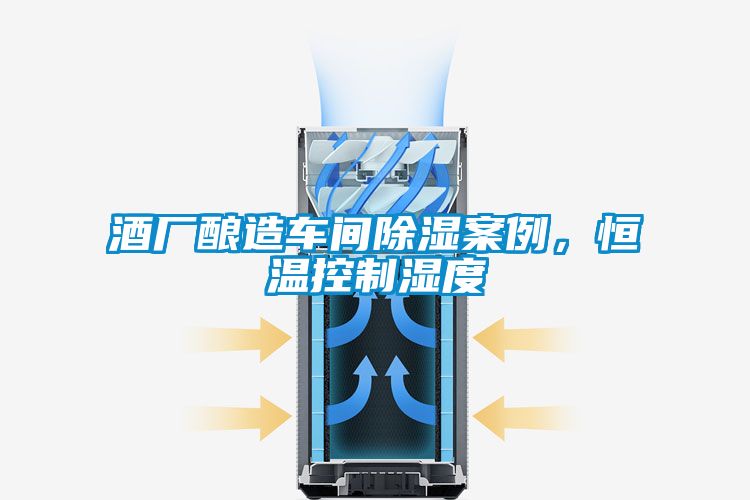 酒廠釀造車間除濕案例，恒溫控制濕度