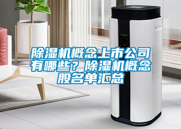 除濕機概念上市公司有哪些?除濕機概念股名單匯總
