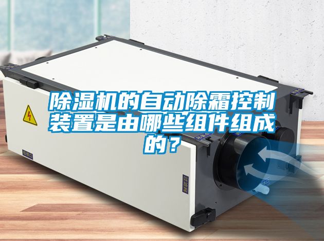 除濕機的自動除霜控制裝置是由哪些組件組成的?