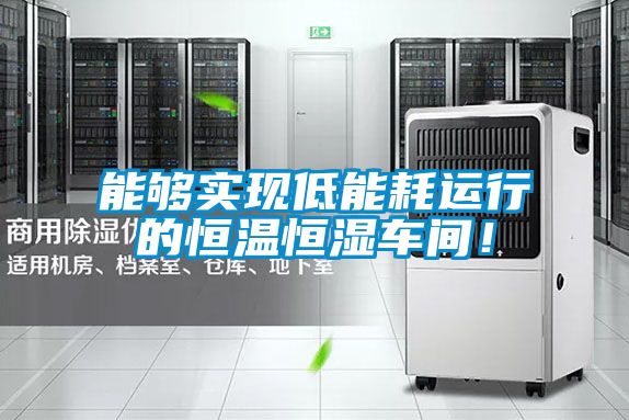 能夠實現低能耗運行的恒溫恒濕車間!
