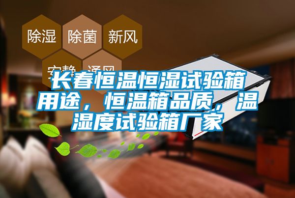 長春恒溫恒濕試驗箱用途，恒溫箱品質(zhì)，溫濕度試驗箱廠家